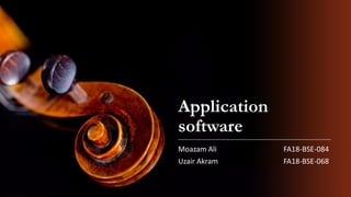 Application
software
Moazam Ali FA18-BSE-084
Uzair Akram FA18-BSE-068
 