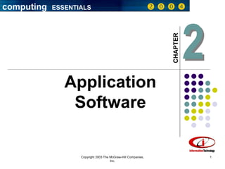 Copyright 2003 The McGraw-Hill Companies,
Inc.
1
2
Application
Software
computing ESSENTIALS    
 