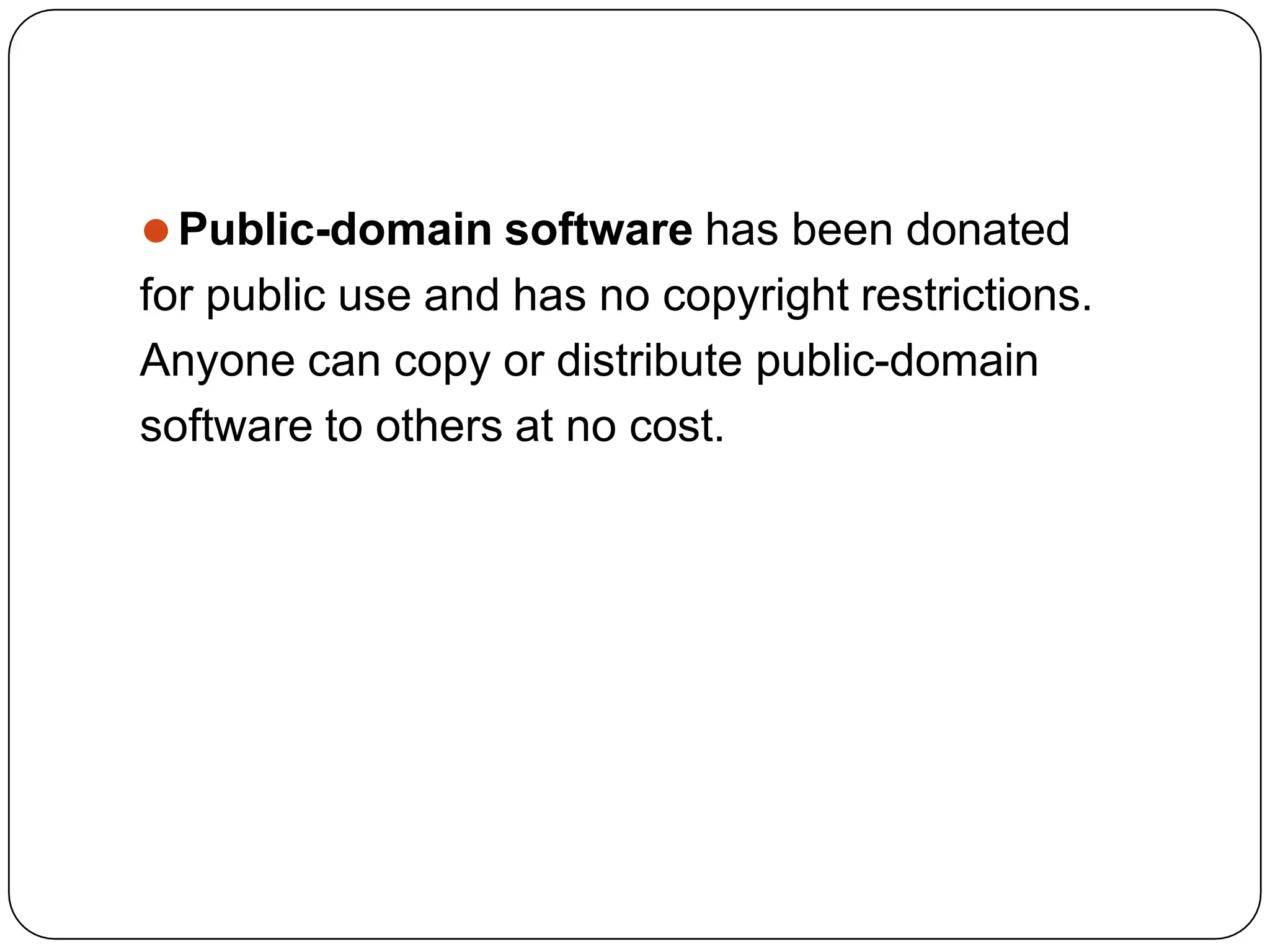 ⚫Public-domain software has been donated
for public use and has no copyright restrictions.
Anyone can copy or distribute public-domain
software to others at no cost.
 
