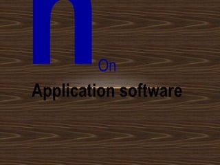 On
Application software
n
 