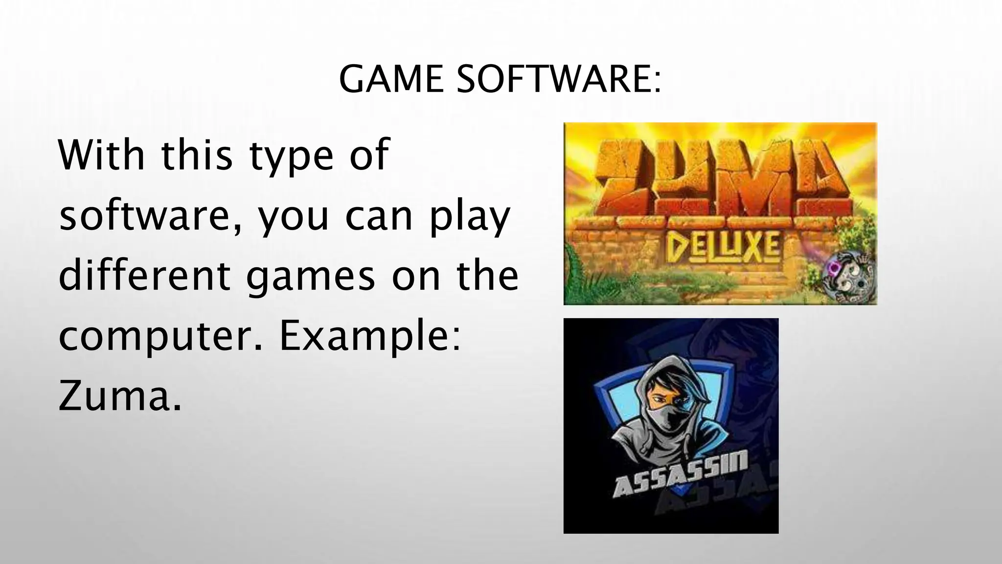 GAME SOFTWARE:
With this type of
software, you can play
different games on the
computer. Example:
Zuma.
 