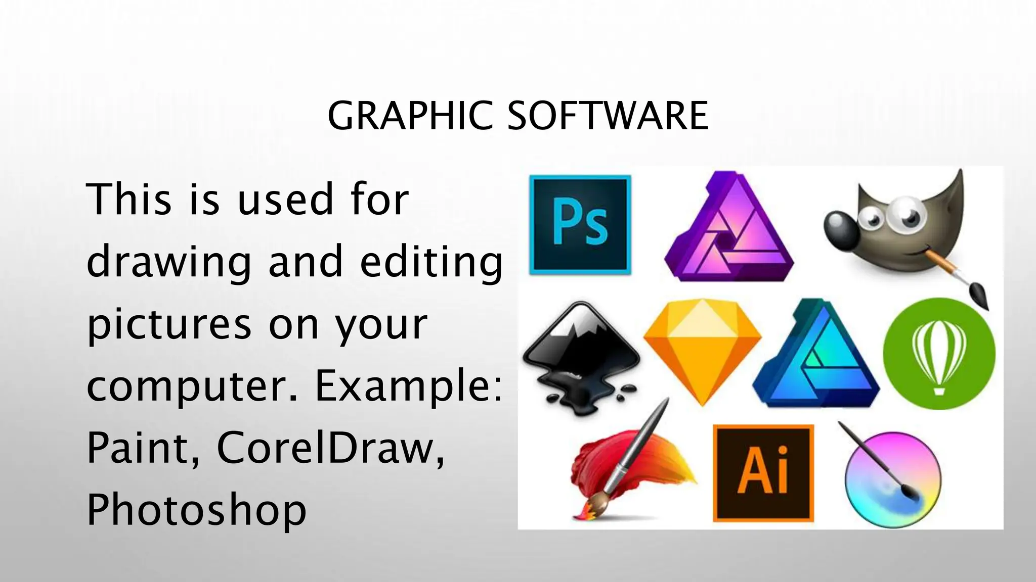 GRAPHIC SOFTWARE
This is used for
drawing and editing
pictures on your
computer. Example:
Paint, CorelDraw,
Photoshop
 