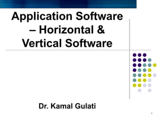 1
Application Software
– Horizontal &
Vertical Software
Dr. Kamal Gulati
 