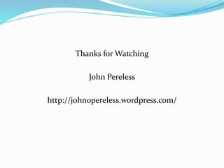 Thanks for Watching 
John Pereless 
http://john0pereless.wordpress.com/ 
