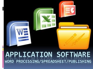 APPLICATION SOFTWARE
WORD PROCESSING/SPREADSHEET/PUBLISHING
 