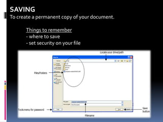 SAVING
To create a permanent copy of your document.
Things to remember
- where to save
- set security on your file
 