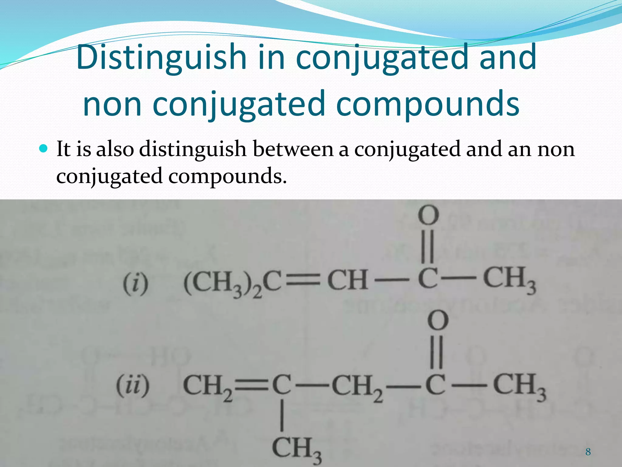 Distinguish in conjugated and
non conjugated compounds
 It is also distinguish between a conjugated and an non
conjugated compounds.
8
 
