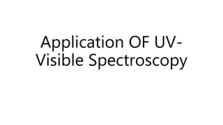 Application OF UV-
Visible Spectroscopy
 