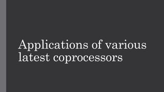 Applications of various
latest coprocessors
 