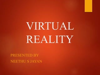 VIRTUAL
REALITY
PRESENTED BY
NEETHU S JAYAN
 