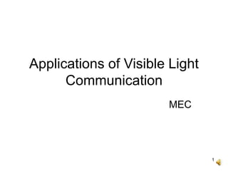 1
Applications of Visible Light
Communication
MEC
 