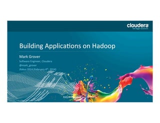 DO	
  NOT	
  USE	
  PUBLICLY	
  
PRIOR	
  TO	
  10/23/12	
  

Building	
  ApplicaCons	
  on	
  Hadoop	
  
Headline	
  Goes	
  Here	
  
Mark	
  Grover	
  
Speaker	
  Name	
  or	
  Subhead	
  Goes	
  Here	
  
SoFware	
  Engineer,	
  Cloudera	
  
@mark_grover	
  
Jfokus	
  2014	
  (February	
  4th,	
  2014)	
  
	
  

1

©2014 Cloudera, Inc. All Rights
Reserved.

 