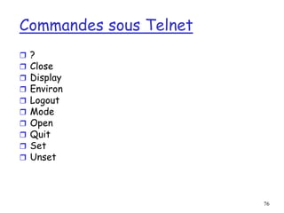 76
Commandes sous Telnet
 ?
 Close
 Display
 Environ
 Logout
 Mode
 Open
 Quit
 Set
 Unset
 