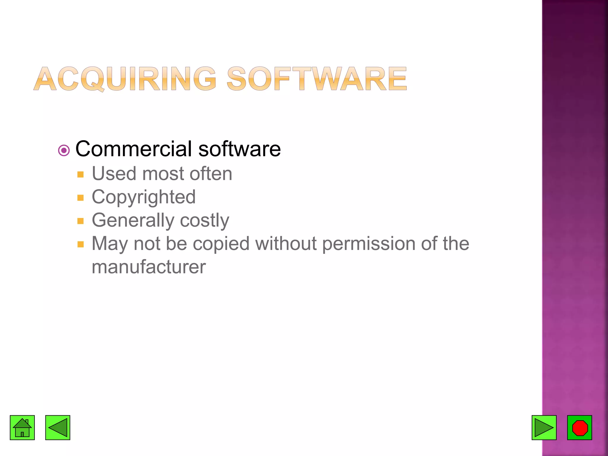  Commercial software
 Used most often
 Copyrighted
 Generally costly
 May not be copied without permission of the
manufacturer
 