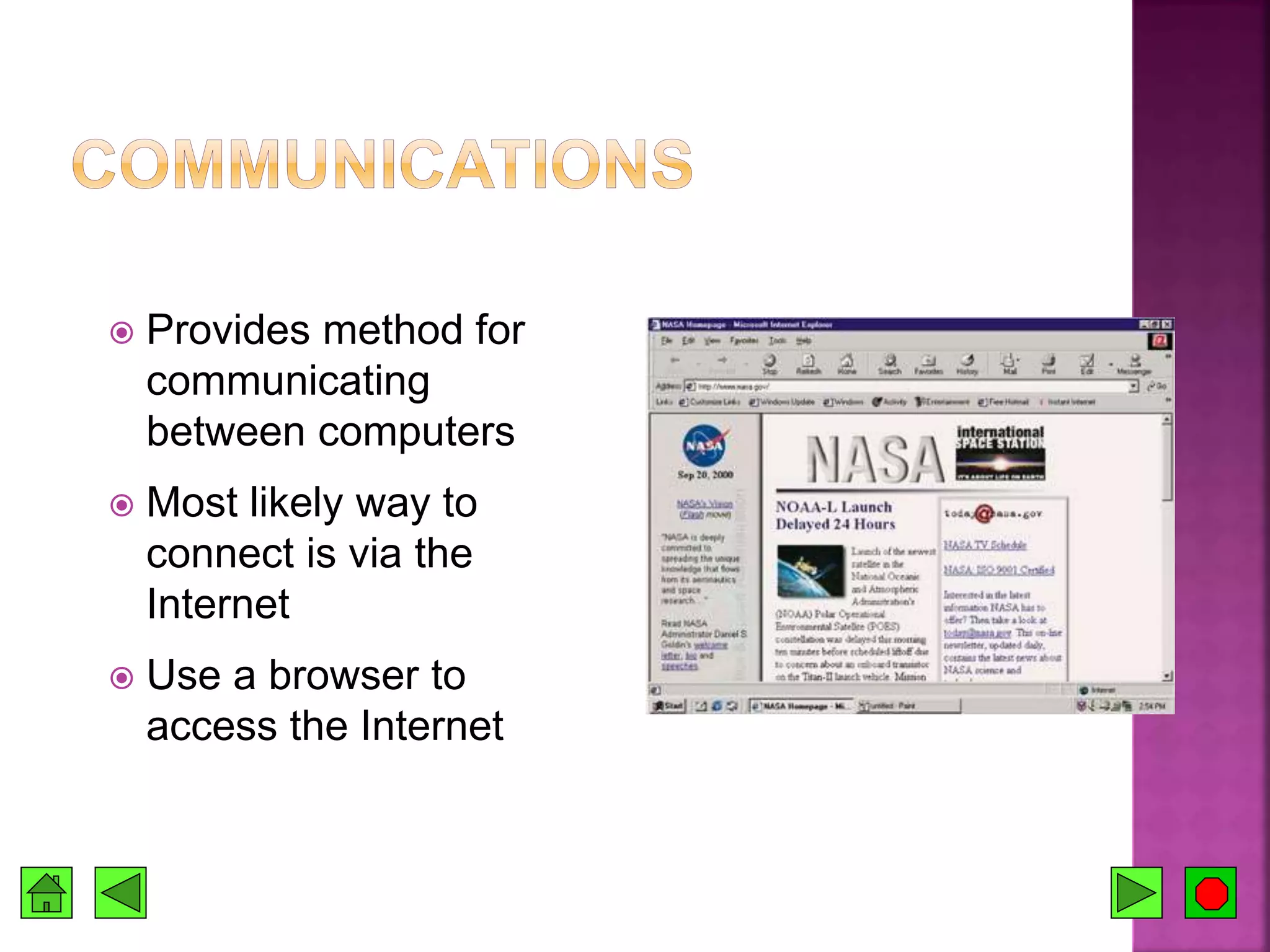  Provides method for
communicating
between computers
 Most likely way to
connect is via the
Internet
 Use a browser to
access the Internet
 