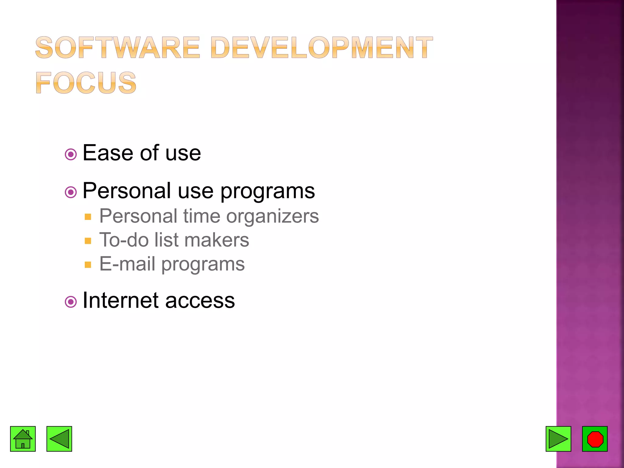  Ease of use
 Personal use programs
 Personal time organizers
 To-do list makers
 E-mail programs
 Internet access
 