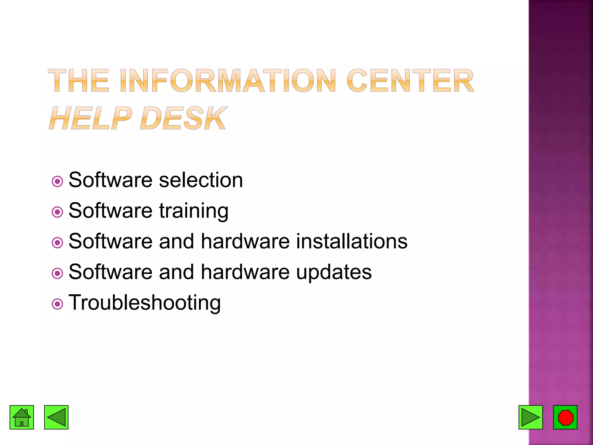  Software selection
 Software training
 Software and hardware installations
 Software and hardware updates
 Troubleshooting
 