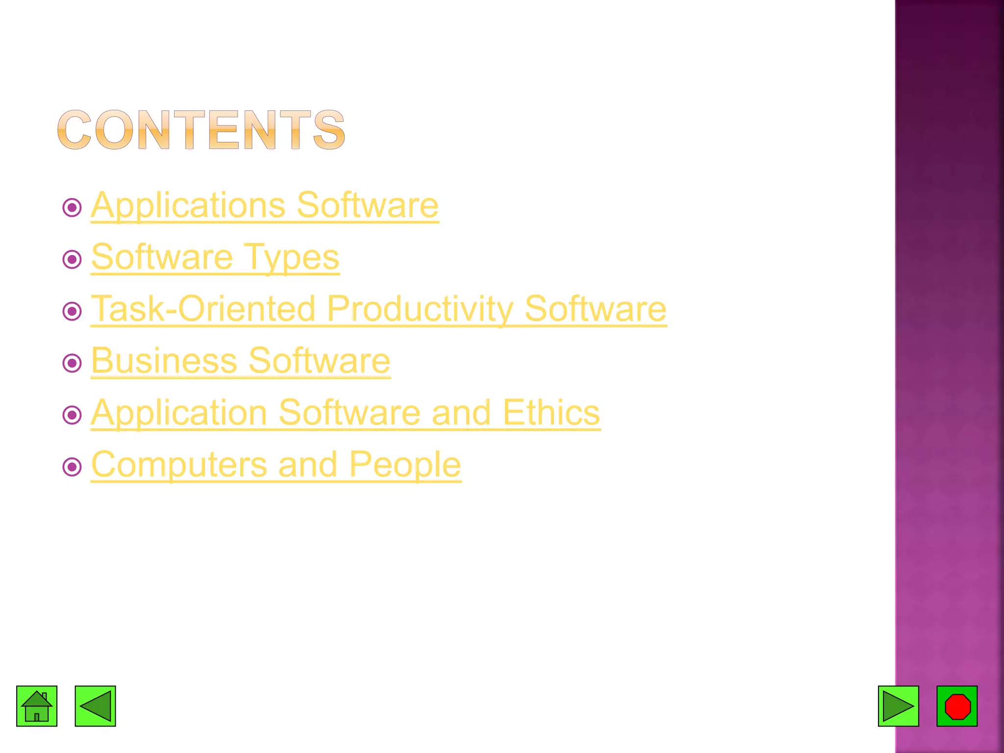  Applications Software
 Software Types
 Task-Oriented Productivity Software
 Business Software
 Application Software and Ethics
 Computers and People
 