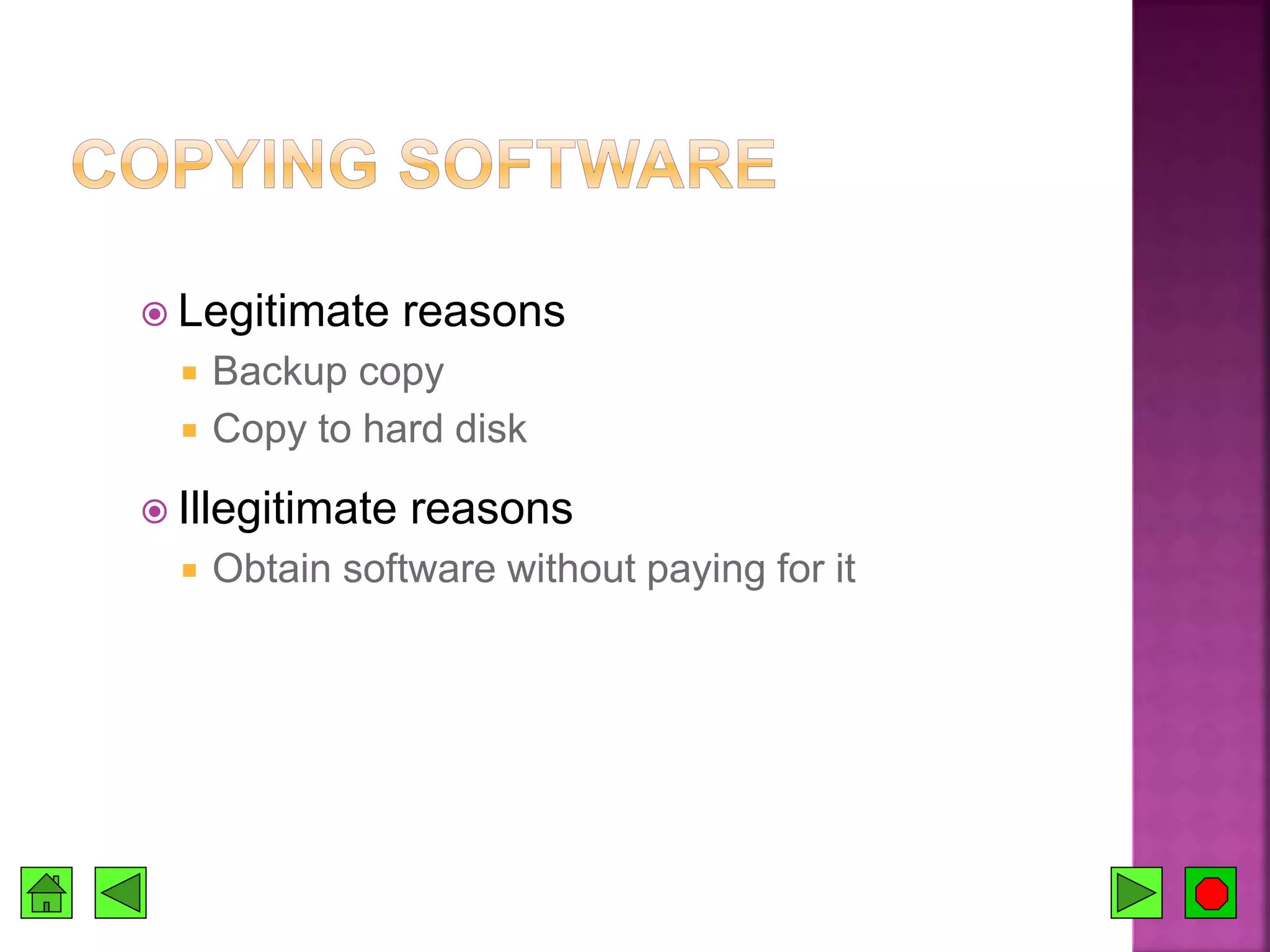  Legitimate reasons
 Backup copy
 Copy to hard disk
 Illegitimate reasons
 Obtain software without paying for it
 