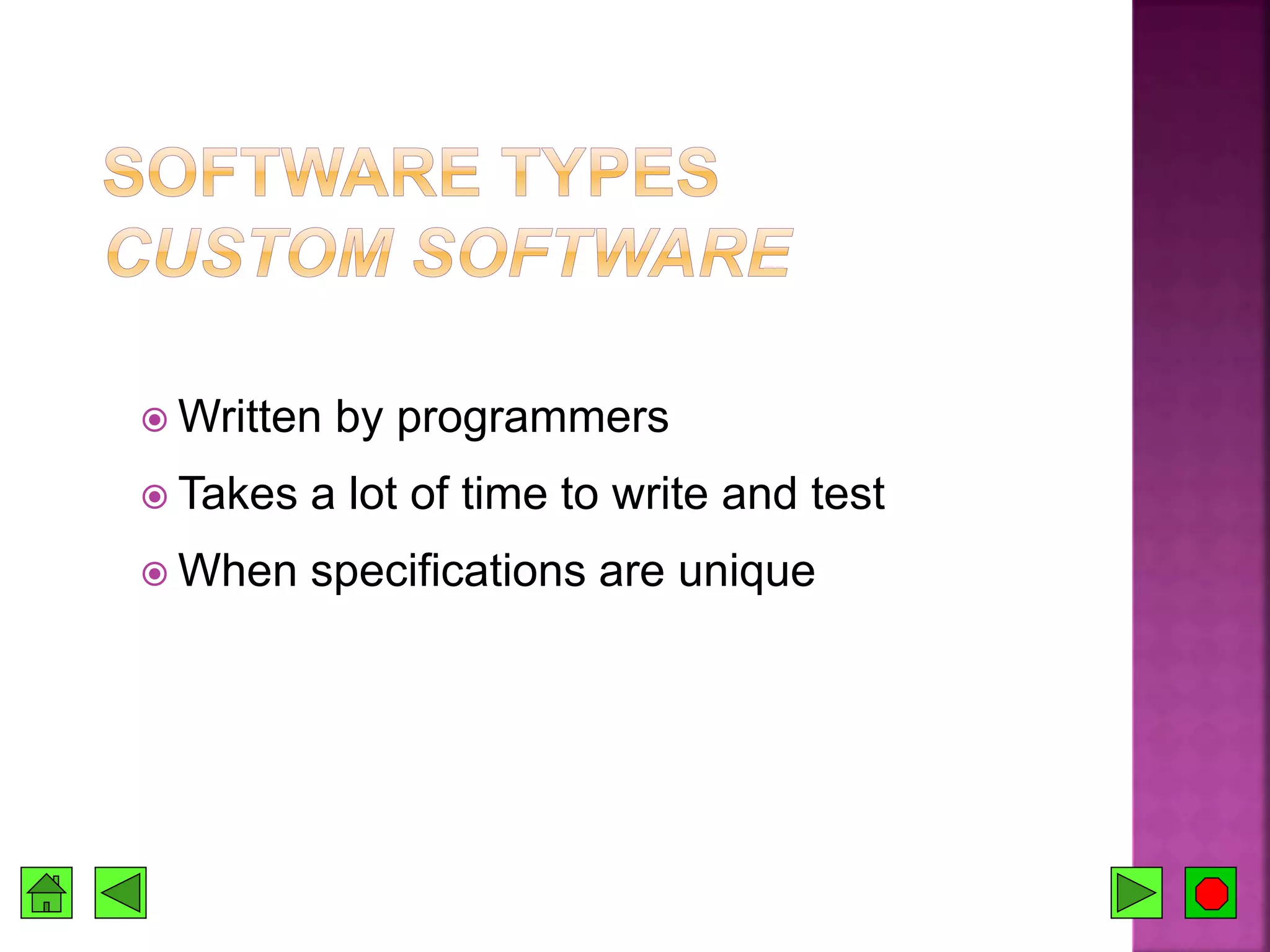  Written by programmers
 Takes a lot of time to write and test
 When specifications are unique
 