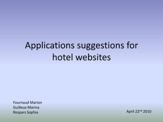 Applications suggestions for hotel websites Fournaud Marion Guilleux Marina Rospars Sophia April 22nd 2010 