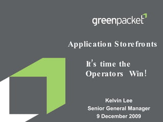 Application Storefronts  It’s time the  Operators  Win! Kelvin Lee Senior General Manager 9 December 2009 