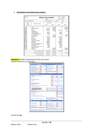 •

Constatation de la balance des comptes :

Question 3 : établir la déclaration CA 3 du mois d’avril.
A partir de internet sur impot.gouv

A partir de Sage

Page 8 sur 16
Master 1 CCA

Delvare Julie

 
