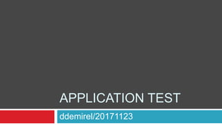 APPLICATION TEST
ddemirel/20171123
 