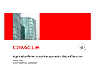 Application Performance Management – Virtual Classroom
Mayur Palta
Senior Technical Consultant
 