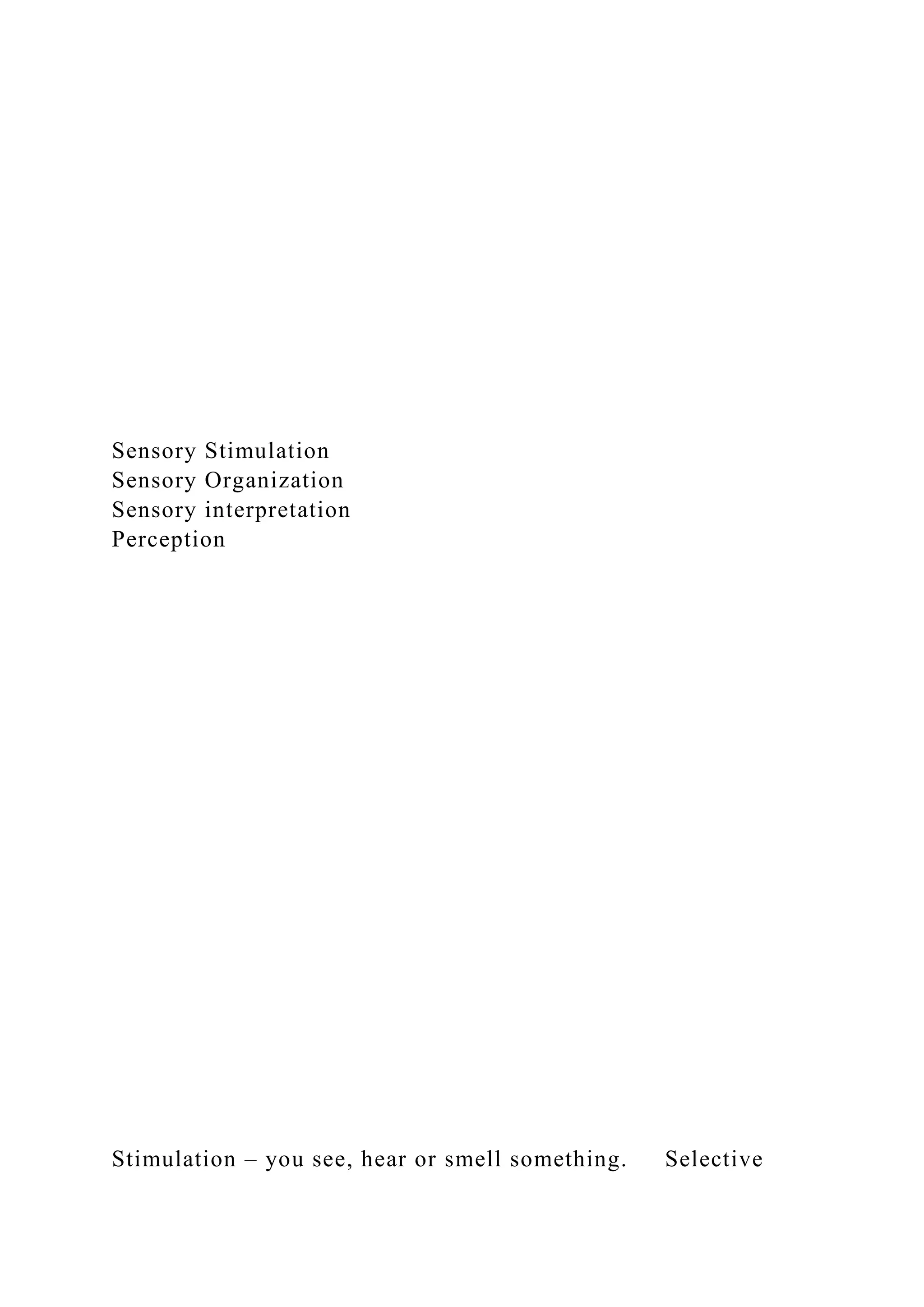 Sensory Stimulation
Sensory Organization
Sensory interpretation
Perception
Stimulation – you see, hear or smell something. Selective
 