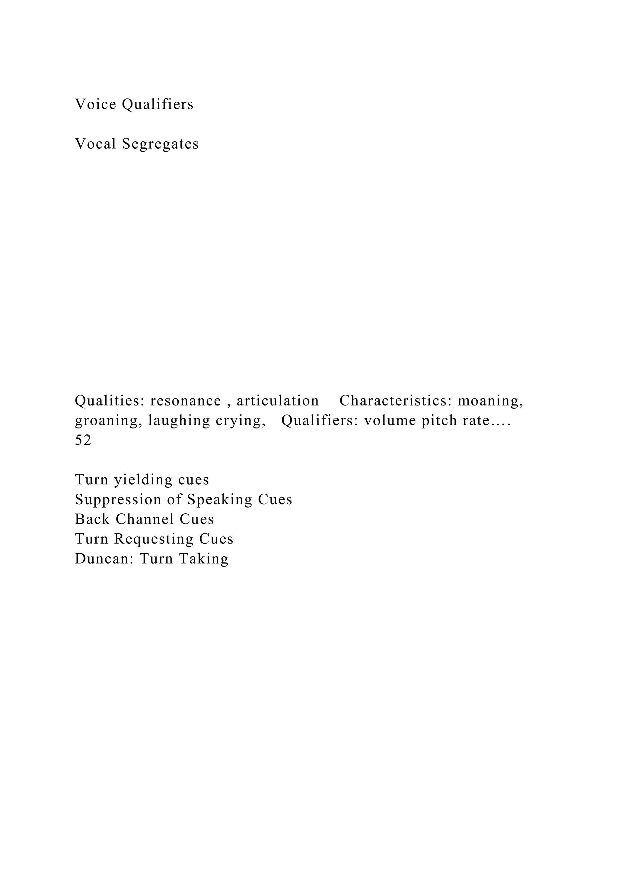 Voice Qualifiers
Vocal Segregates
Qualities: resonance , articulation Characteristics: moaning,
groaning, laughing crying, Qualifiers: volume pitch rate….
52
Turn yielding cues
Suppression of Speaking Cues
Back Channel Cues
Turn Requesting Cues
Duncan: Turn Taking
 