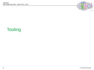 © 2015 IBM Corporation
zAnalytics
DB2 Update Day 2015 – March 23-27, 2015
20
Tooling
 