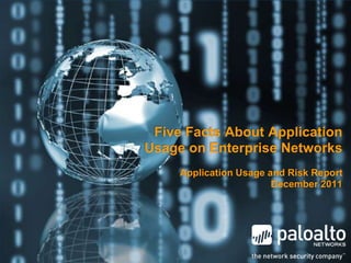Five Facts About Application
Usage on Enterprise Networks
     Application Usage and Risk Report
                        December 2011
 