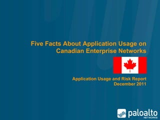Five Facts About Application Usage on
        Canadian Enterprise Networks



             Application Usage and Risk Report
                                December 2011
 