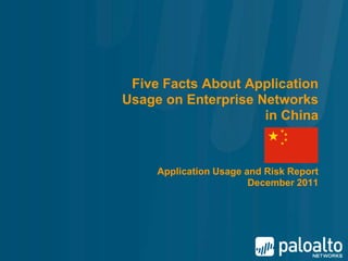 Five Facts About Application
Usage on Enterprise Networks
                     in China



     Application Usage and Risk Report
                        December 2011
 