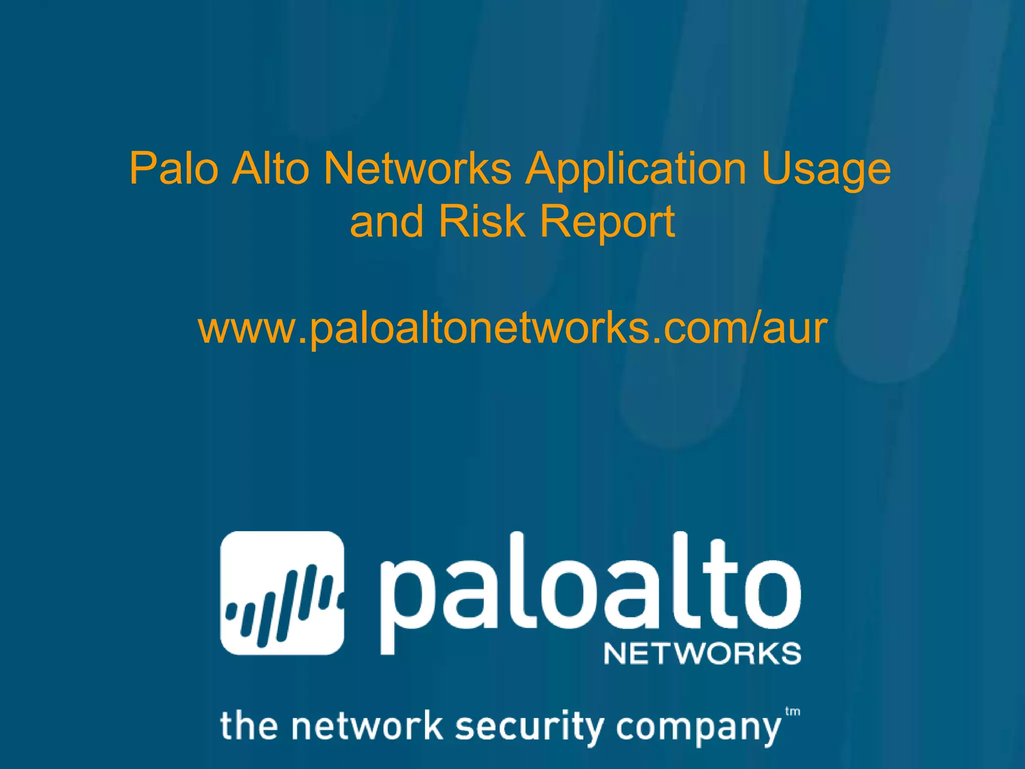 Palo Alto Networks Application Usage
           and Risk Report

   www.paloaltonetworks.com/aur
 