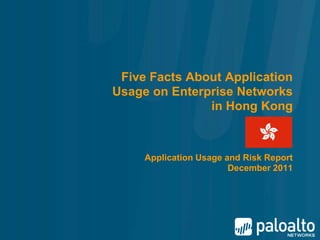 Five Facts About Application
Usage on Enterprise Networks
               in Hong Kong



     Application Usage and Risk Report
                        December 2011
 