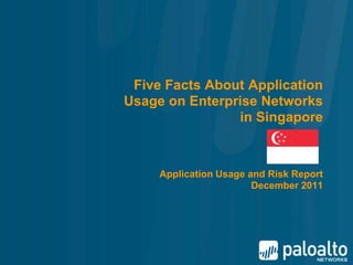 Five Facts About Application
Usage on Enterprise Networks
                in Singapore



     Application Usage and Risk Report
                        December 2011
 