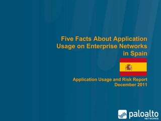 Five Facts About Application
Usage on Enterprise Networks
                     in Spain



     Application Usage and Risk Report
                        December 2011
 