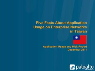 Five Facts About Application
Usage on Enterprise Networks
                    in Taiwan



     Application Usage and Risk Report
                        December 2011
 