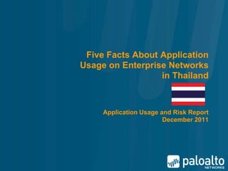 Five Facts About Application
Usage on Enterprise Networks
                  in Thailand



     Application Usage and Risk Report
                        December 2011
 