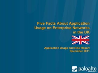 Five Facts About Application
Usage on Enterprise Networks
                    in the UK



     Application Usage and Risk Report
                        December 2011
 