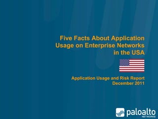 Five Facts About Application
Usage on Enterprise Networks
                   in the USA



     Application Usage and Risk Report
                        December 2011
 