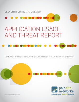 APPLICATION USAGE
AND THREAT REPORT
AN ANALYSIS OF APPLICATIONS AND THEIR LINK TO CYBER THREATS WITHIN THE ENTERPRISE
ELEVENTH EDITION • JUNE 2014
www.paloaltonetworks.com
 
