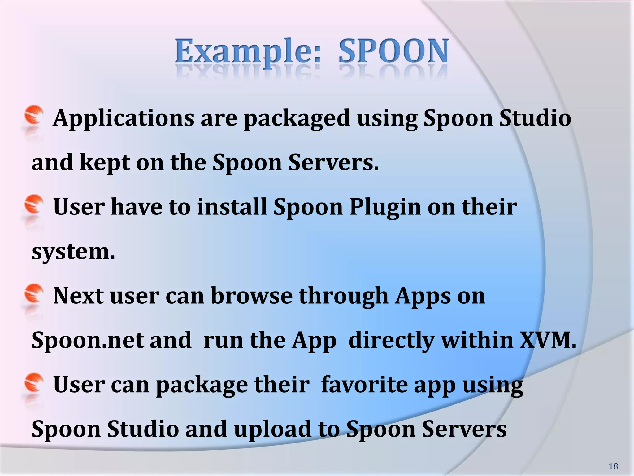 Example :   VMWare - ThinApp16    Application is packaged using ThinApp Packager and single EXE/MSI is created    This EXE/MSI can be deployed to any system and executed directly    On Execution, it extracts packaged app and runs it within the isolated sandbox.    Does not require any AGENT to be installed on the client system