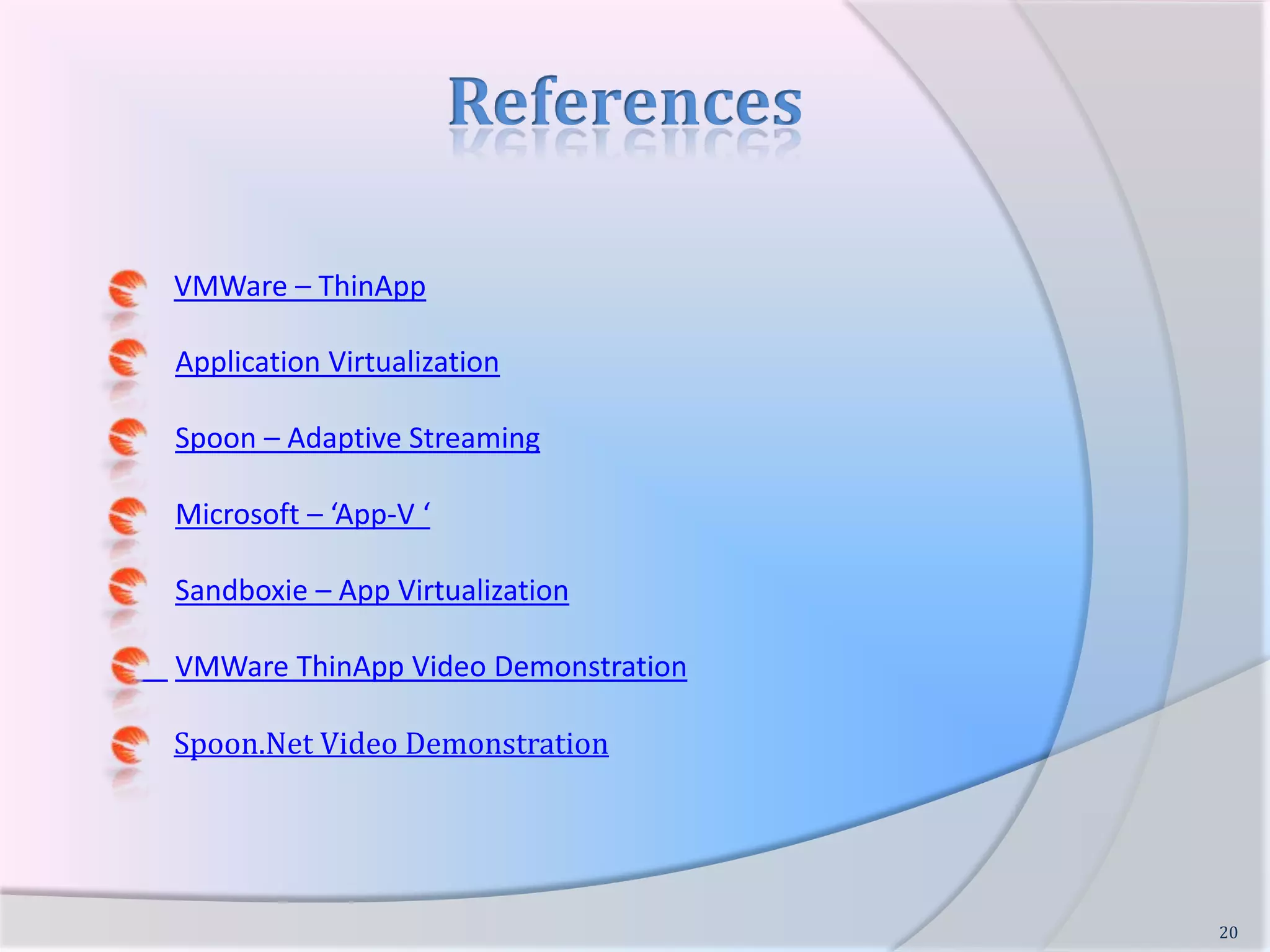 Example:  SPOON    Applications are packaged using Spoon Studio and kept on the Spoon Servers.    User have to install Spoon Plugin on their system.    Next user can browse through Apps on Spoon.net and  run the App  directly within XVM.    User can package their  favorite app using Spoon Studio and upload to Spoon Servers18
