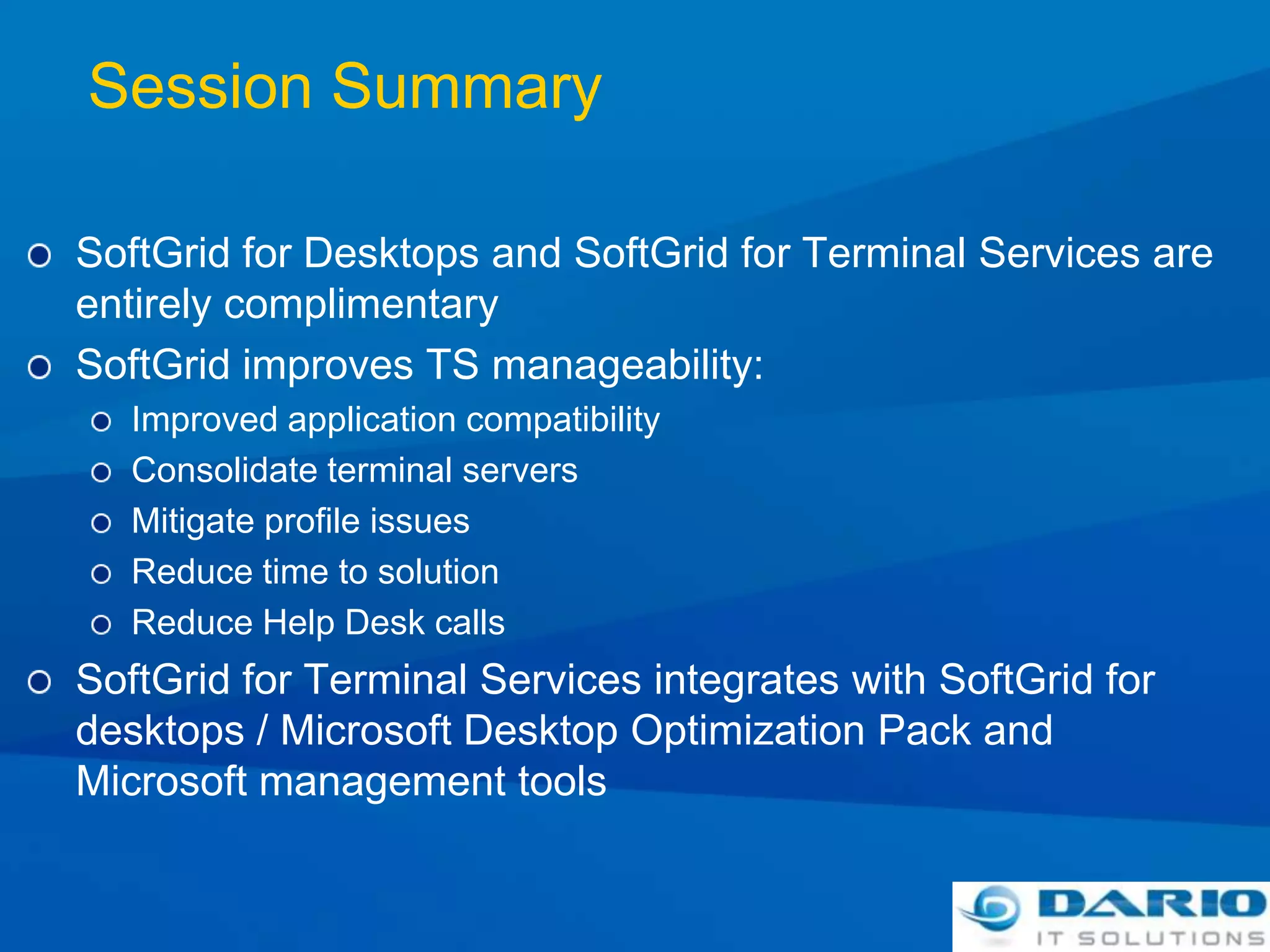 Mitigate TS User Profile IssuesSoftGrid “extracts” application preferences from Windows profilesAllows preferences to persist on the networkReduces or eliminates profile corruptionChange from per profile to per application settingsMakes roaming profiles effective – only operating system settings roam