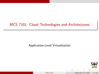 MCS 7101: Cloud Technologies and Architectures
Application-Level Virtualization
MCS 7101 September 21, 2019 1 / 10
 