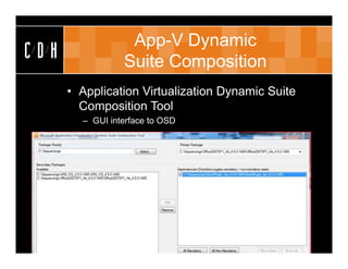 App-V Dynamic
CDH              Suite Composition
      • Application Virtualization Dynamic Suite
        Composition Tool
        – GUI interface to OSD
 