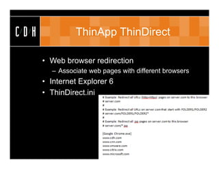 CDH            ThinApp ThinDirect

      • Web browser redirection
        – Associate web pages with different browsers
      • Internet Explorer 6
      • ThinDirect.ini
 